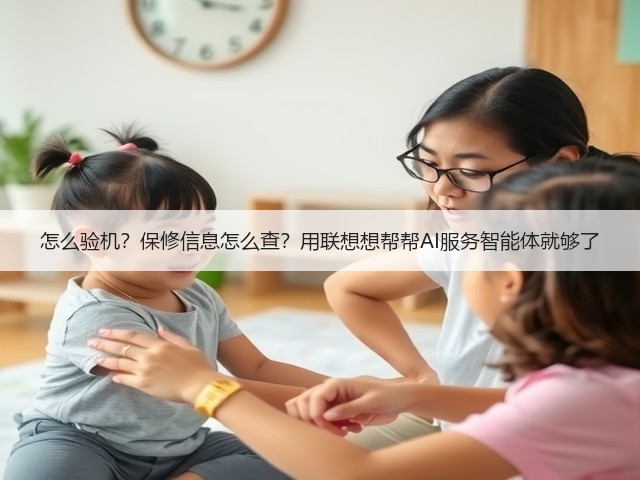 怎么验机？保修信息怎么查？用联想想帮帮AI服务智能体就够了(图1)