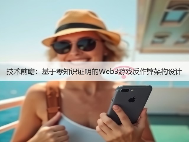 技术前瞻:基于零知识证明的Web3游戏反作弊架构设计(图1) 技术前瞻:基于零知识证明的Web3游戏反作弊架构设计(图1)