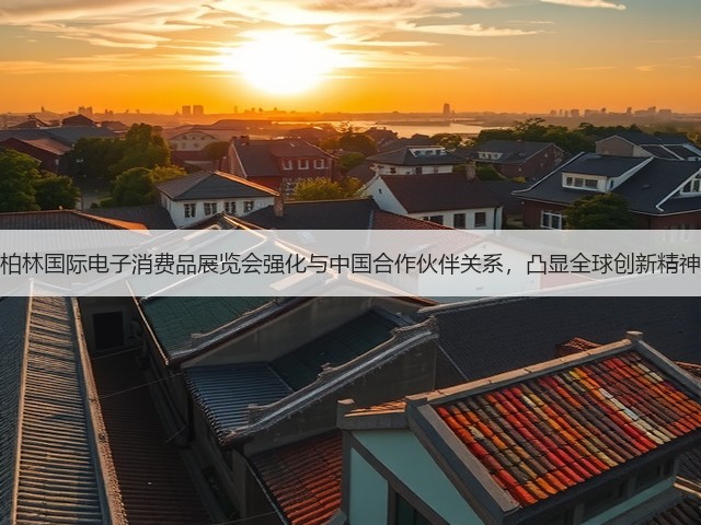 柏林国际电子消费品展览会强化与中国合作伙伴关系,凸显全球创新精神(图2) 柏林国际电子消费品展览会强化与中国合作伙伴关系,凸显全球创新精神(图2)