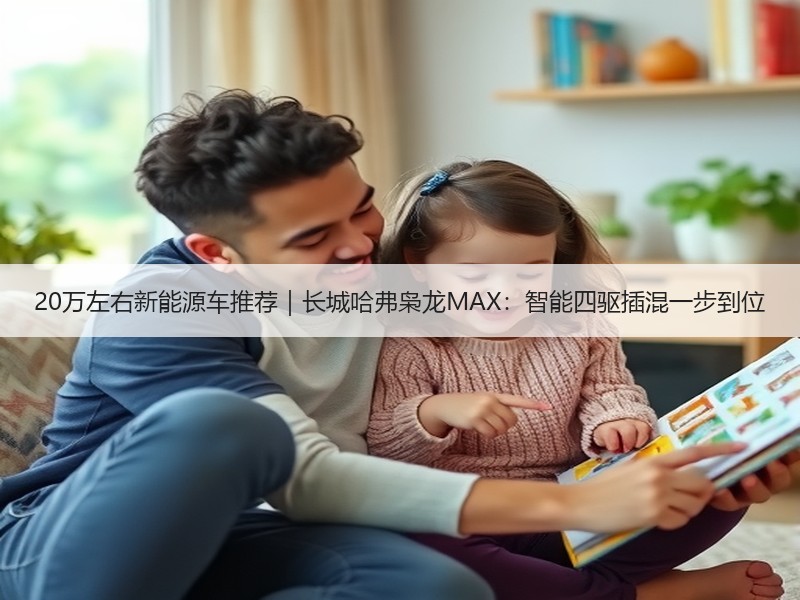 20万左右新能源车推荐｜长城哈弗枭龙MAX：智能四驱插混一步