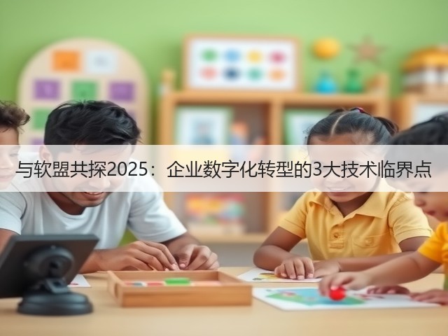 与软盟共探2025:企业数字化转型的3大技术临界点(图2) 与软盟共探2025:企业数字化转型的3大技术临界点(图2)