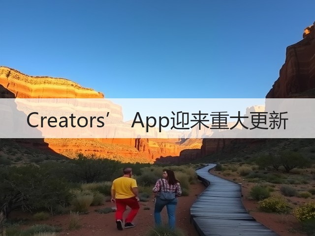 Creators’ App迎来重大更新(图2) Creators’ App迎来重大更新(图2)