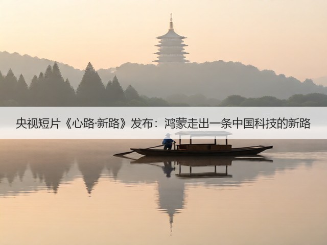 央视短片《心路·新路》发布：鸿蒙走出一条中国科技的新路(图3)
